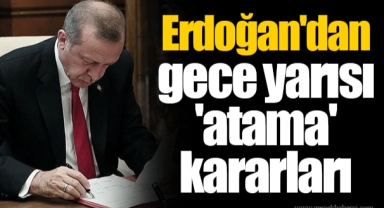 Erdoğan'dan gece yarısı 'atama' kararları