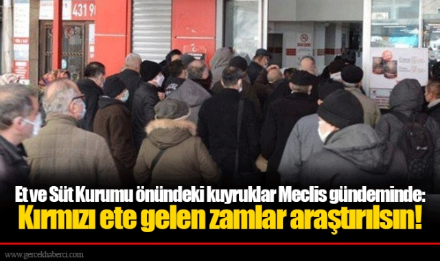 Et ve Süt Kurumu önündeki kuyruklar Meclis gündeminde: Kırmızı ete gelen zamlar araştırılsın!