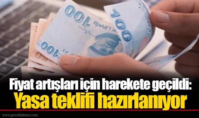 Fiyat artışları için harekete geçildi: Yasa teklifi hazırlanıyor