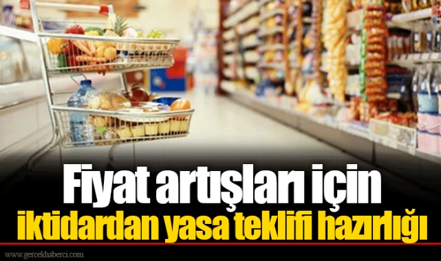 Fiyat artışları için iktidardan yasa teklifi hazırlığı