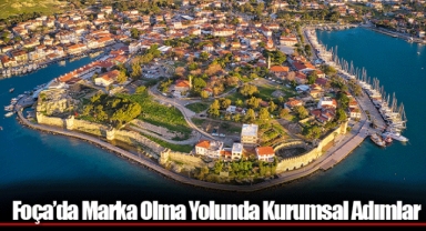 Foça’da Marka Olma Yolunda Kurumsal Adımlar