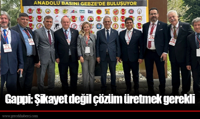 Gappi: Şikayet değil çözüm üretmek gerekli