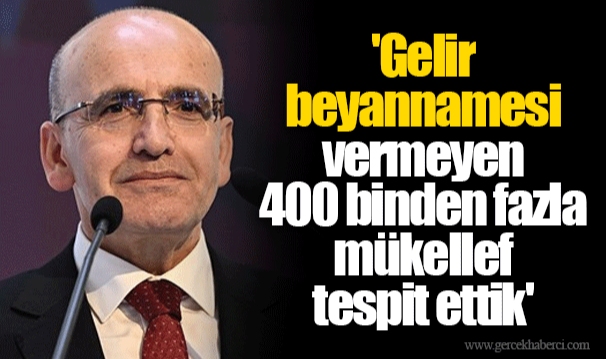 'Gelir beyannamesi vermeyen 400 binden fazla mükellef tespit ettik'