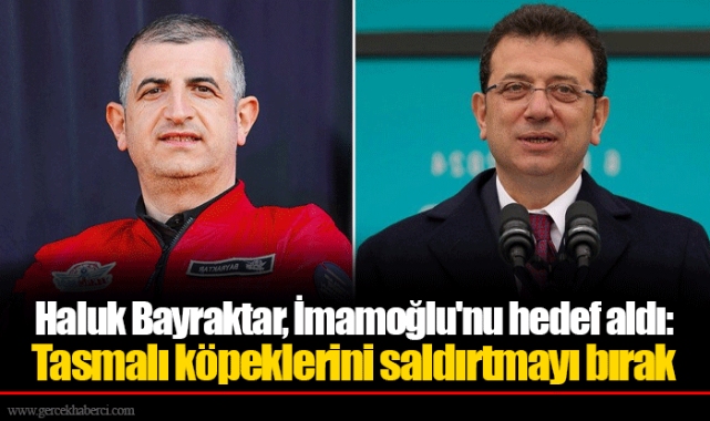 Haluk Bayraktar, İmamoğlu'nu hedef aldı: Tasmalı köpeklerini saldırtmayı bırak