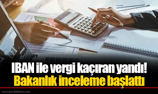 IBAN ile vergi kaçıran yandı! Bakanlık inceleme başlattı