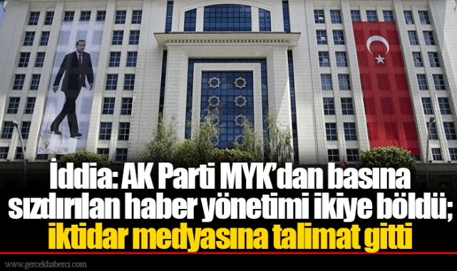İddia: AK Parti MYK’dan basına sızdırılan haber yönetimi ikiye böldü; iktidar medyasına talimat gitti