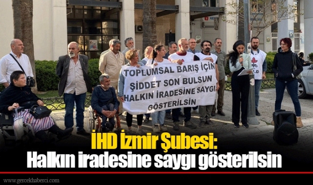 İHD İzmir Şubesi: Halkın iradesine saygı gösterilsin  