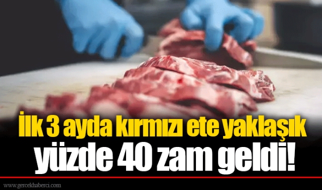İlk 3 ayda kırmızı ete yaklaşık yüzde 40 zam geldi!