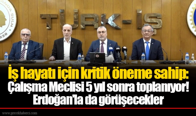İş hayatı için kritik öneme sahip: Çalışma Meclisi 5 yıl sonra toplanıyor! Erdoğan'la da görüşecekler