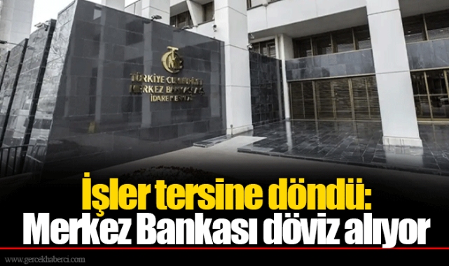 İşler tersine döndü: Merkez Bankası döviz alıyor