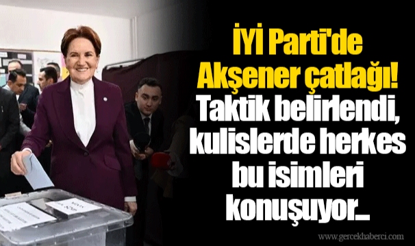 İYİ Parti'de Akşener çatlağı! Taktik belirlendi, kulislerde herkes bu isimleri konuşuyor...