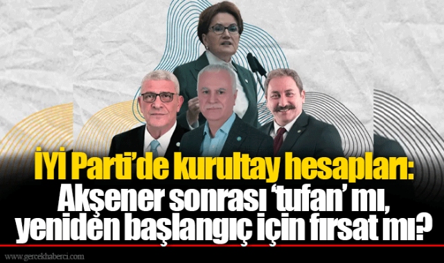 İYİ Parti’de kurultay hesapları: Akşener sonrası ‘tufan’ mı, yeniden başlangıç için fırsat mı?
