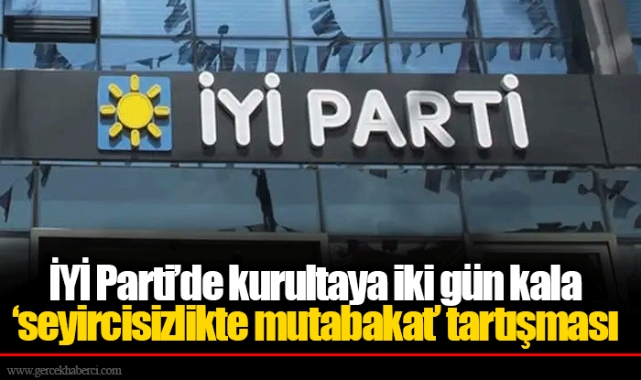 İYİ Parti’de kurultaya iki gün kala ‘seyircisizlikte mutabakat’ tartışması