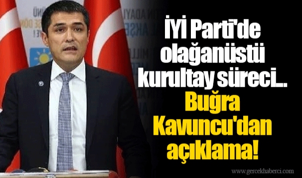 İYİ Parti&#039;de olağanüstü kurultay süreci... Buğra Kavuncu&#039;dan açıklama!