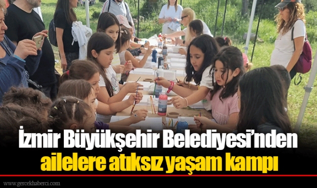 İzmir Büyükşehir Belediyesi’nden ailelere atıksız yaşam kampı