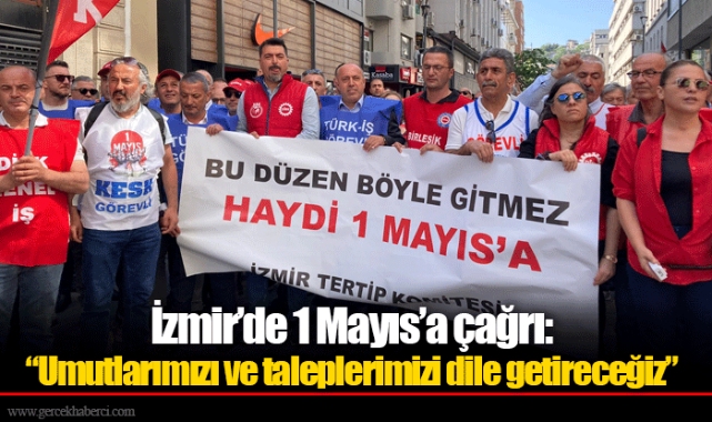 İzmir’de 1 Mayıs’a çağrı: “Umutlarımızı ve taleplerimizi dile getireceğiz” 