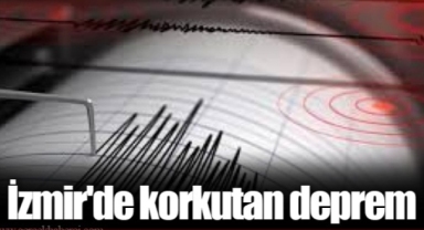 İzmir'de korkutan deprem!