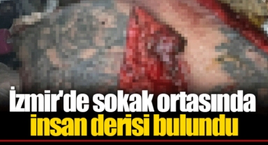İzmir'de sokak ortasında insan derisi bulundu