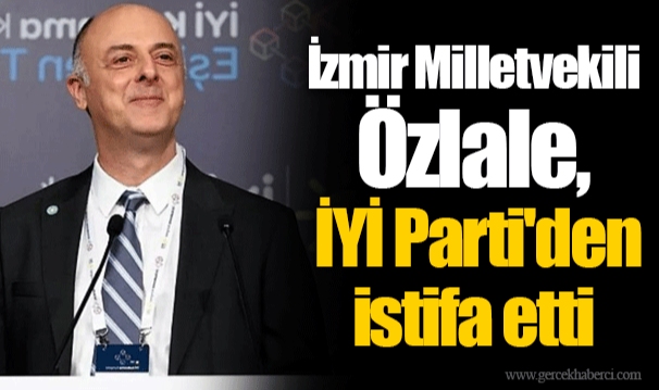 İzmir Milletvekili Özlale, İYİ Parti'den istifa etti