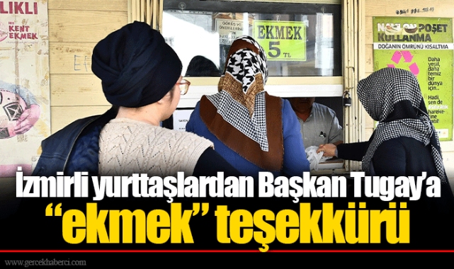 İzmirli yurttaşlardan Başkan Tugay’a “ekmek” teşekkürü