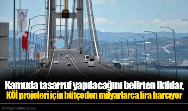 Kamuda tasarruf yapılacağını belirten iktidar, KÖİ projeleri için bütçeden milyarlarca lira harcıyor