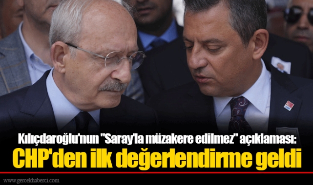 Kılıçdaroğlu'nun "Saray'la müzakere edilmez" açıklaması: CHP'den ilk değerlendirme geldi