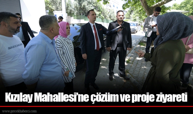 Kızılay Mahallesi’ne çözüm ve proje ziyareti
