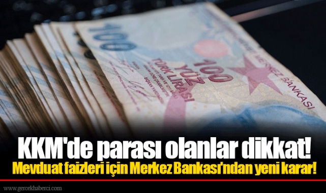 KKM'de parası olanlar dikkat! Mevduat faizleri için Merkez Bankası'ndan yeni karar! Faiz oranı yükseldi