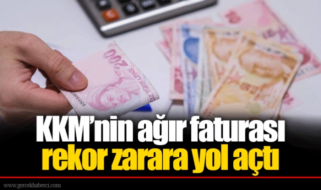 KKM’nin ağır faturası rekor zarara yol açtı