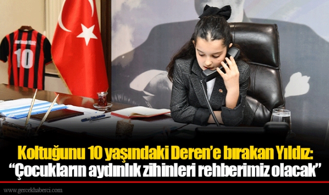 Koltuğunu 10 yaşındaki Deren’e bırakan Yıldız;  “Çocukların aydınlık zihinleri rehberimiz olacak”