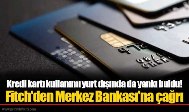 Kredi kartı kullanımı yurt dışında da yankı buldu! Fitch'den Merkez Bankası'na çağrı