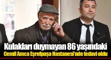 Kulakları duymayan 86 yaşındaki Cemil Amca Eşrefpaşa Hastanesi’nde tedavi oldu