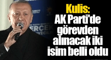 Kulis: AK Parti'de görevden alınacak iki isim belli oldu