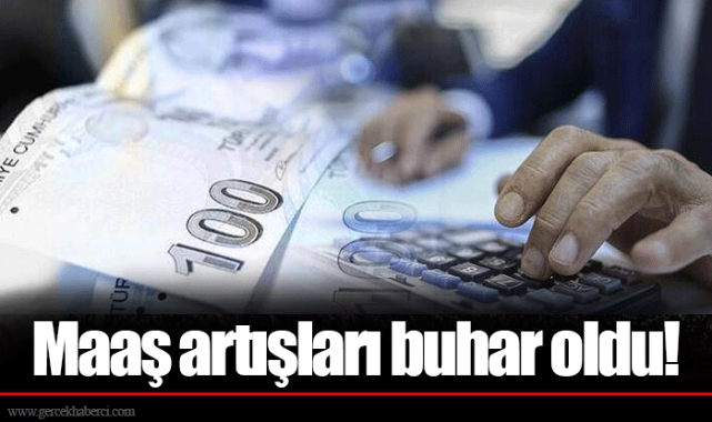 Maaş artışları buhar oldu!