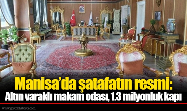 Manisa’da şatafatın resmi: Altın varaklı makam odası, 1.3 milyonluk kapı