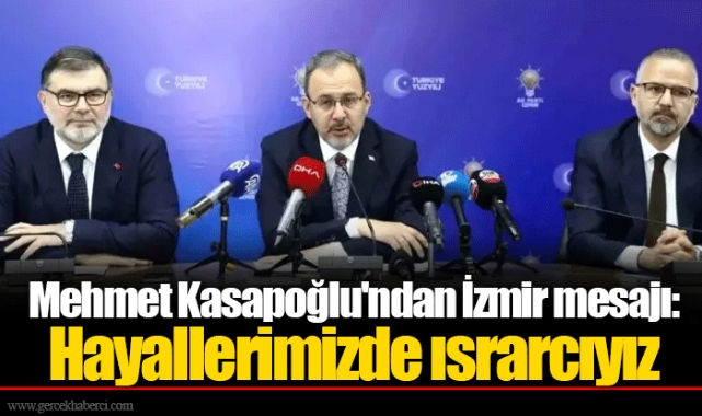 Mehmet Kasapoğlu'ndan İzmir mesajı: Hayallerimizde ısrarcıyız