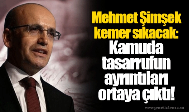 Mehmet Şimşek kemer sıkacak: Kamuda tasarrufun ayrıntıları ortaya çıktı!