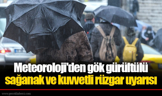 Meteoroloji'den gök gürültülü sağanak ve kuvvetli rüzgar uyarısı