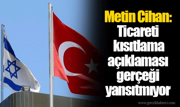 Metin Cihan: Ticareti kısıtlama açıklaması gerçeği yansıtmıyor