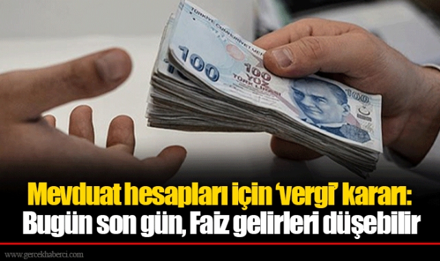 Mevduat hesapları için ‘vergi’ kararı: Bugün son gün, Faiz gelirleri düşebilir