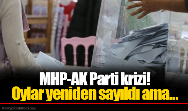 MHP-AK Parti krizi! Oylar yeniden sayıldı ama...