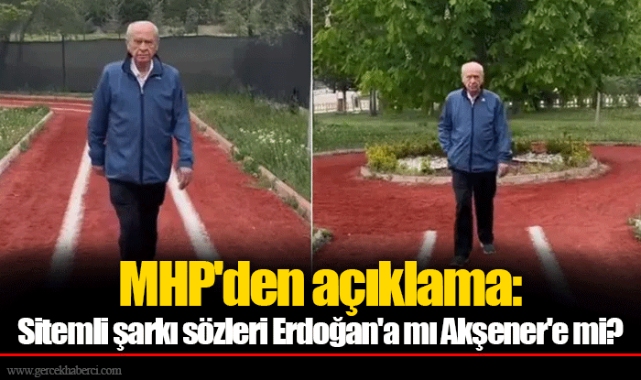 MHP'den açıklama: Sitemli şarkı sözleri Erdoğan'a mı Akşener'e mi?
