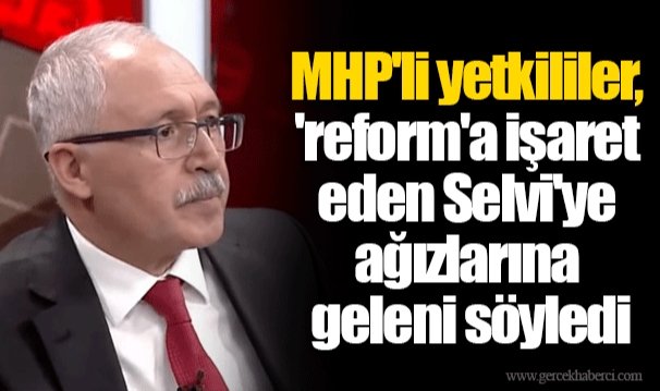 MHP'li yetkililer, 'reform'a işaret eden Selvi'ye ağızlarına geleni söyledi