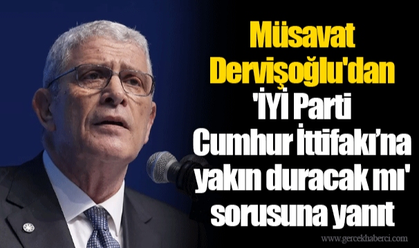 Müsavat Dervişoğlu'dan 'İYİ Parti Cumhur İttifakı’na yakın duracak mı' sorusuna yanıt