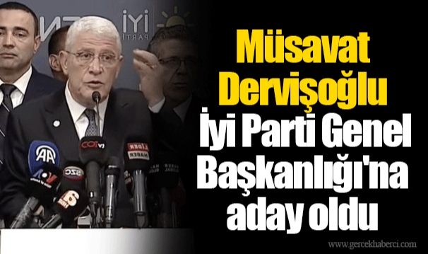 Müsavat Dervişoğlu İyi Parti Genel Başkanlığı'na aday oldu