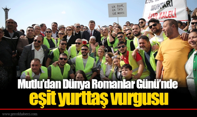 Mutlu’dan Dünya Romanlar Günü’nde eşit yurttaş vurgusu