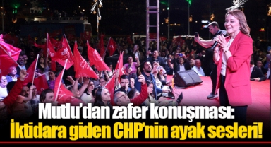 Mutlu’dan zafer konuşması: İktidara giden CHP’nin ayak sesleri!