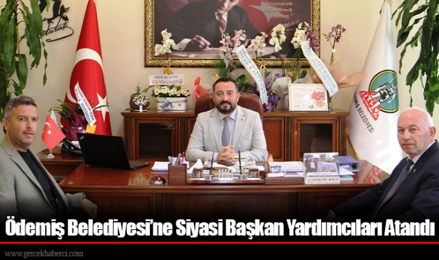 Ödemiş Belediyesi’ne Siyasi Başkan Yardımcıları Atandı