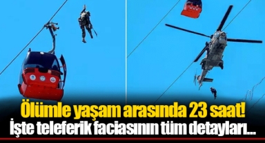Ölümle yaşam arasında 23 saat! İşte teleferik faciasının tüm detayları...