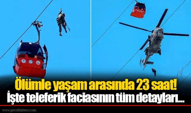 Ölümle yaşam arasında 23 saat! İşte teleferik faciasının tüm detayları...
